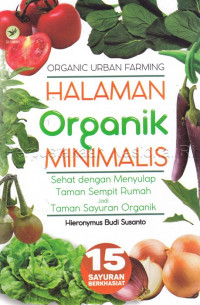 Halaman organik minimalis : sehat dengan menyulap taman sempit rumah jadi taman sayuran organik