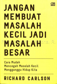 Jangan membuat masalah kecil jadi masalah besar : cara mudah mencegah masalah kecil mengganggu hidup kita