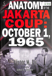 Anatomy of the Jakarta coup October 1, 1965 : the collusion with China which destroyed the army command, Presiden Sukarno and the Communist Party of Indonesia