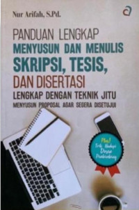 Panduan Lengkap Menyusun dan Menulis Skripsi, Tesis dan Disertasi Lengkap dengan Teknik Jitu Menyusun Proposal Agar Segera di Setujui