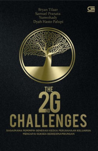 Image of The 2nd G challenges : bagaimana pemimpin generasi kedua perusahaan keluarga mencapai sukses berkesinambungan