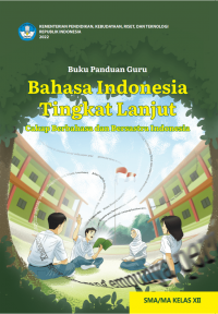 Image of Buku Panduan Guru Bahasa Indonesia Tingkat Lanjut : Cakap Berbahasa dan Bersastra Indonesia untuk SMA/MA Kelas XII Kurikulum Merdeka