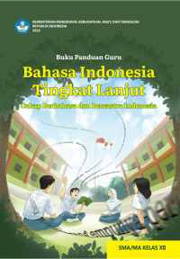 Buku Panduan Guru Bahasa Indonesia Tingkat Lanjut : Cakap Berbahasa dan Bersastra Indonesia untuk SMA/MA Kelas XII Kurikulum Merdeka