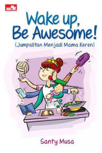 Image of Wake Up, Be Awesome! (Jumpalitan Menjadi Mama Keren)