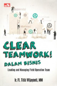 Image of Clear Teamwork Dalam Bisnis : leading and managing field operation team