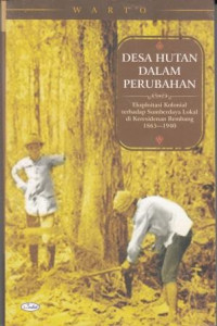 Desa hutan dalam perubahan : eksploitasi kolonial terhadap sumberdaya lokal di Keresidenan Rembang 1865-1940