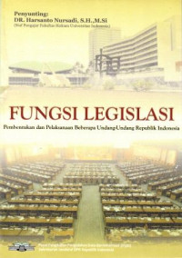 Fungsi legislasi : pembentukan dan pelaksanaan beberapa undang-undang republik Indonesia