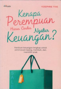 Kenapa perempuan harus cerdas ngatur keuangan? : panduan keuangan lengkap untuk perempuan lajang, menikah dan memiliki anak