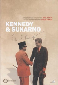 Kennedy & Sukarno : Mengungkap berbagai teori pembunuhan John F. Kennedy dan kisah persahabatannya denga Presiden Sukarno