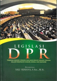 Legislasi DPR : Tinjauan undang-undang dan rancangan undang-undang dalam perspektif hukum, sosial, dan ekonomi