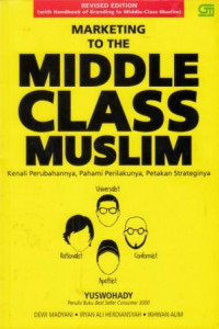 Marketing to the Middle Class Muslim : Kenali Perubahannya, Pahami Perilakunya, Petakan Strateginya