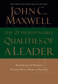 The 21 indispensable qualities of a leader = (21 ciri pokok seorang pemimpin) buatlah orang lain ingin mengikuti anda