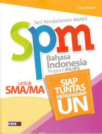 Seri Pendalaman Materi (SPM) Bahasa Indonesia Program IPA/IPS untuk SMA/MA : Siap Tuntas Menghadapi Ujian Nasional
