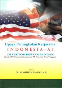 Image of Upaya peningkatan kerjasama Indonesia-AS di sektor pertambangan (studi di PT Freeport Indonesia dan PT Newmont Nusa Tenggara)