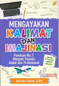 Mengayakan Kalimat Dan Imajinasi : Panduan No.1 Menjadi Penulis Andal dan Profesional