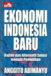 Image of Ekonomi Indonesia Baru : kajian dan alternatif solusi menuju pemulihan