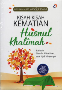 Image of Kisah-Kisah Kematian Husnul Khotimah : Rahasia meraih keindahan saat ajal menjemput