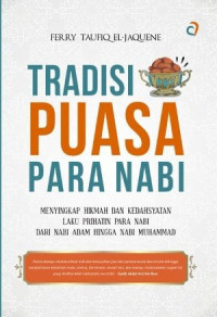 Tradisi Puasa Para Nabi : Menyingkap Hikmah dan Kedahsyatan Laku Prihatin Para Nabi dari Nabi Adam Hingga Nabi Muhammad