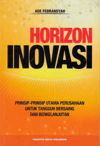 Horizon Inovasi : prinsip-prinsip utama perusahaan untuk tangguh bersaing dan berkelanjutan