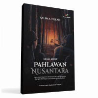 Kisah-Kisah Pahlawan Nusantara : Menyelami Sejarah Pahlawan Islam di Nusantara dengan Berbagai Latar Belakang dan Budaya